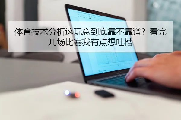 体育技术分析这玩意到底靠不靠谱？看完几场比赛我有点想吐槽