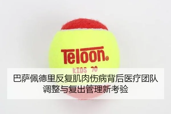 巴萨佩德里反复肌肉伤病背后医疗团队调整与复出管理新考验