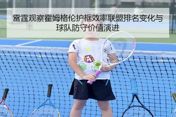 雷霆观察霍姆格伦护框效率联盟排名变化与球队防守价值演进