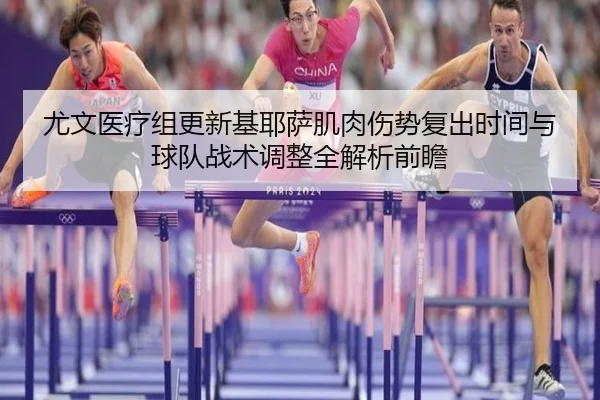 尤文医疗组更新基耶萨肌肉伤势复出时间与球队战术调整全解析前瞻